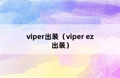 viper出装（viper ez出装）